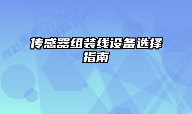 传感器组装线设备选择指南