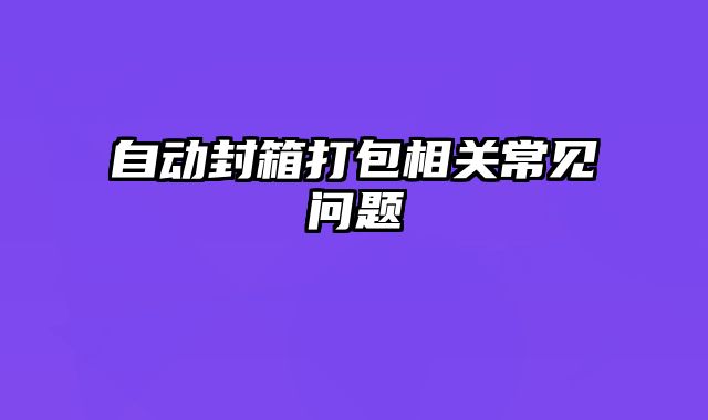 自动封箱打包相关常见问题