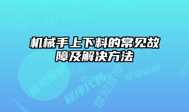 机械手上下料的常见故障及解决方法